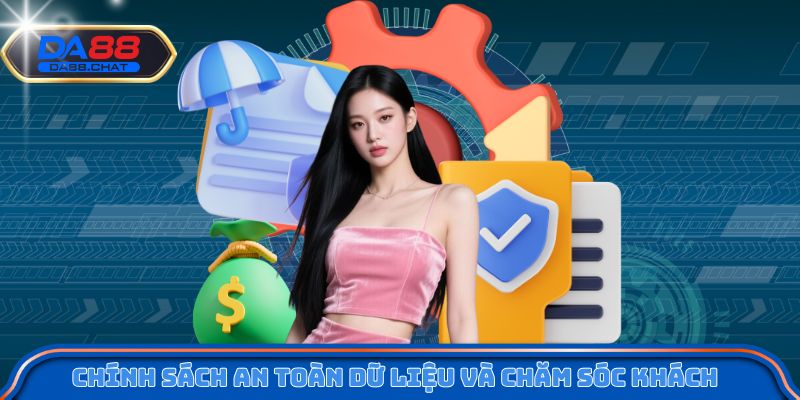 Chính sách an toàn dữ liệu và chăm sóc khách