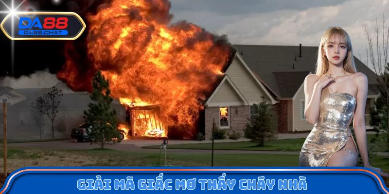 Giải mã giấc mơ thấy cháy nhà